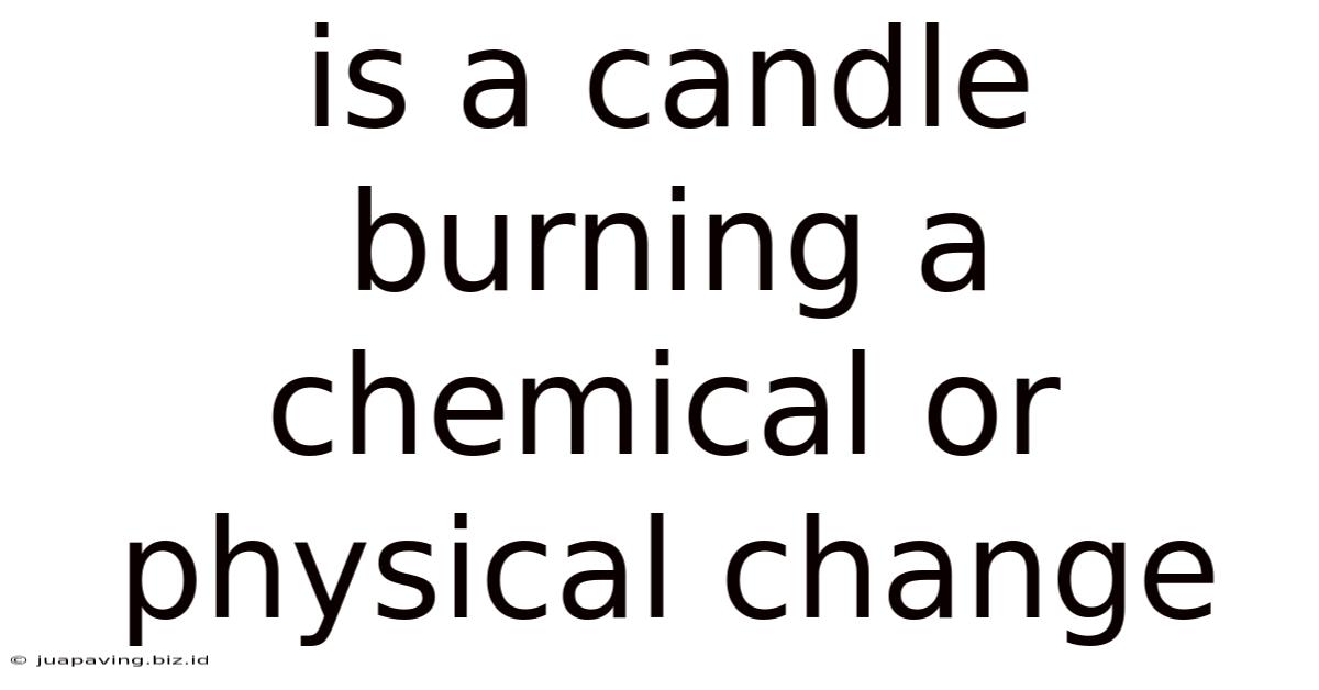 Is A Candle Burning A Chemical Or Physical Change