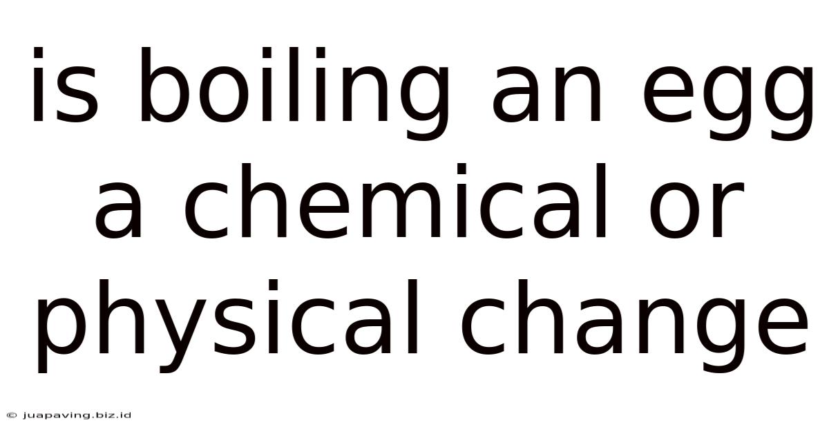 Is Boiling An Egg A Chemical Or Physical Change