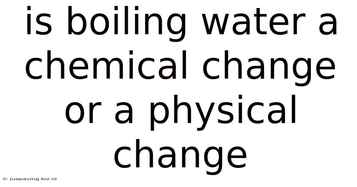 Is Boiling Water A Chemical Change Or A Physical Change
