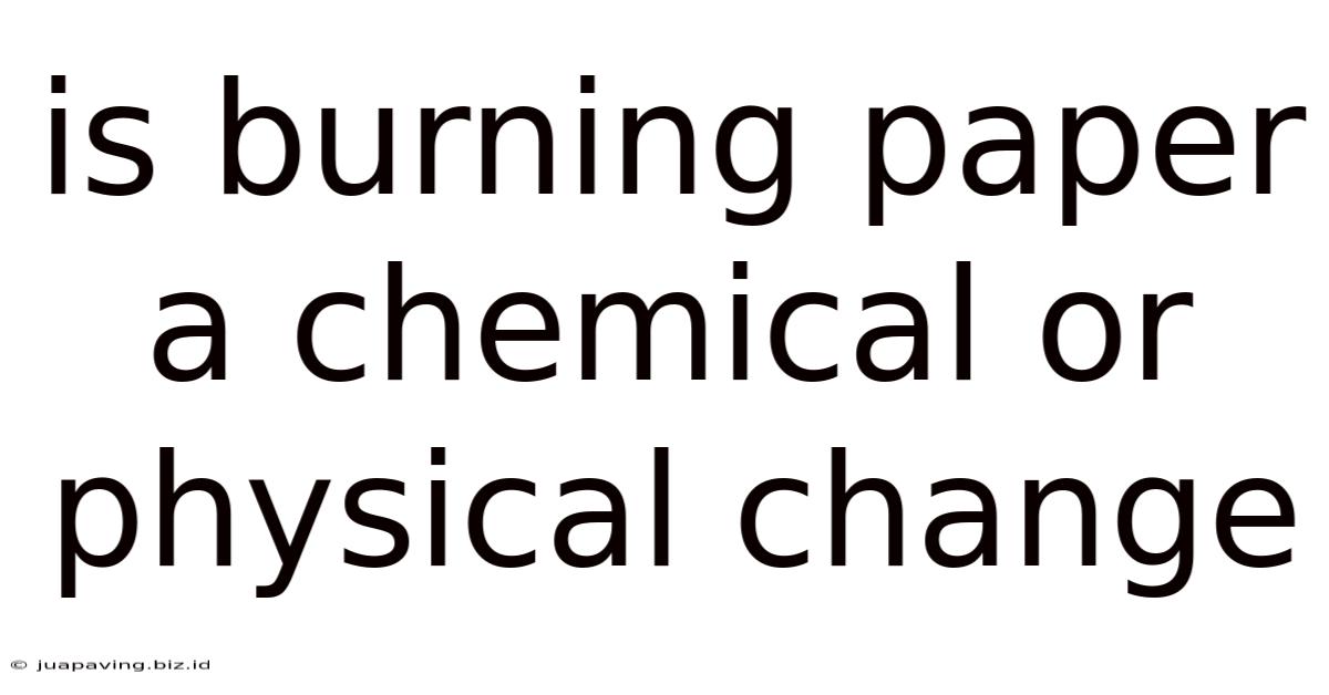 Is Burning Paper A Chemical Or Physical Change
