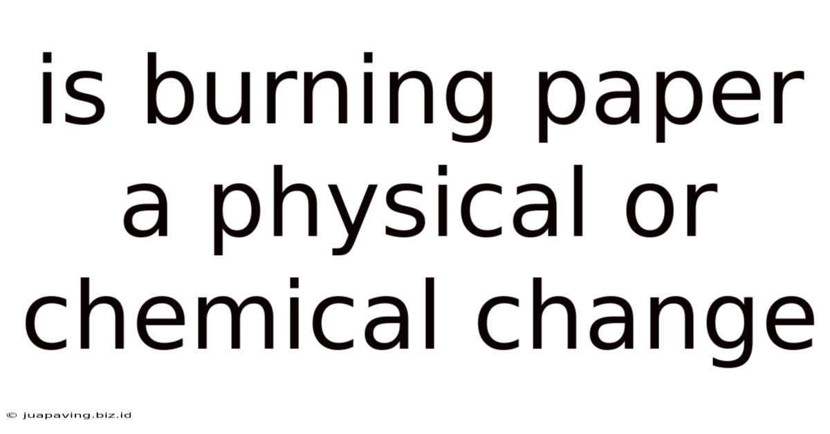 Is Burning Paper A Physical Or Chemical Change