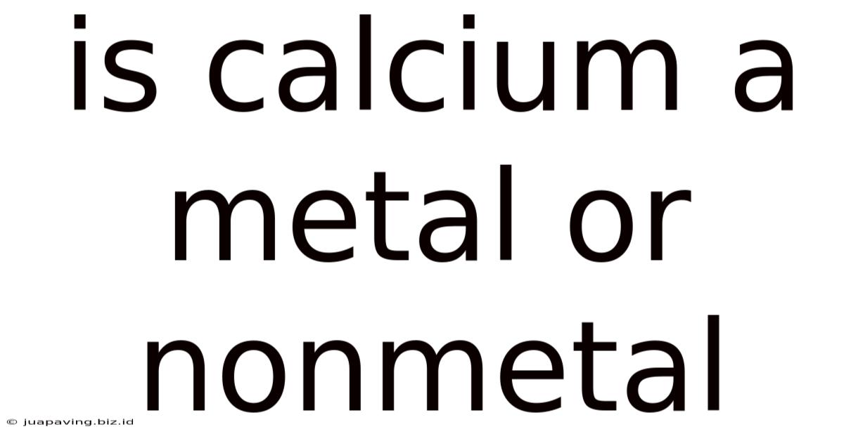 Is Calcium A Metal Or Nonmetal