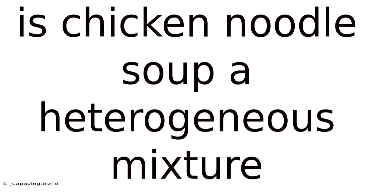 Is Chicken Noodle Soup A Heterogeneous Mixture
