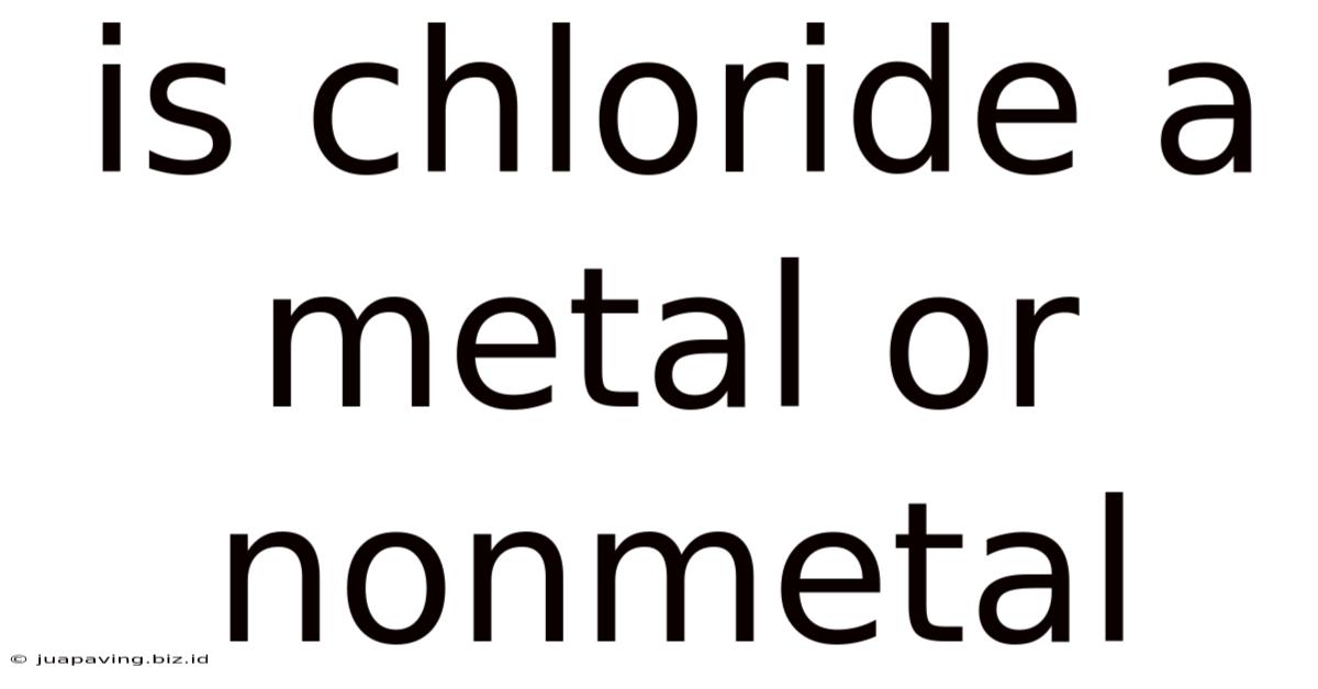 Is Chloride A Metal Or Nonmetal