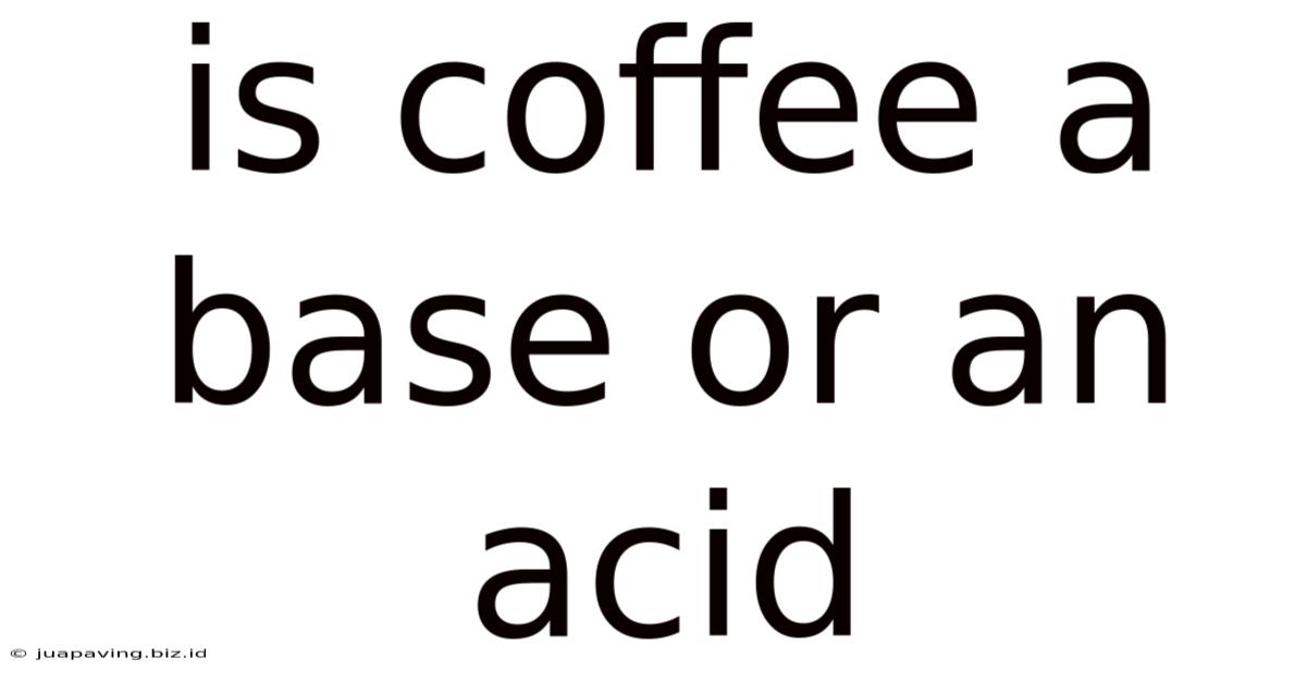 Is Coffee A Base Or An Acid