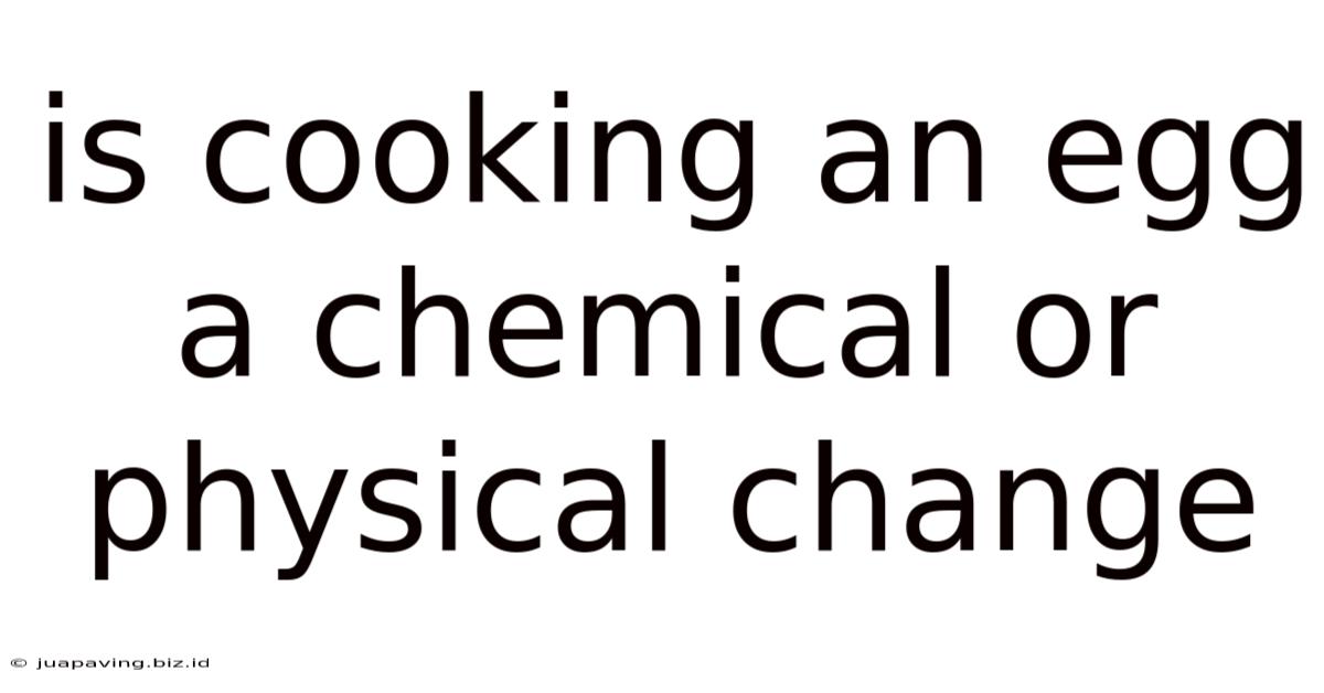 Is Cooking An Egg A Chemical Or Physical Change