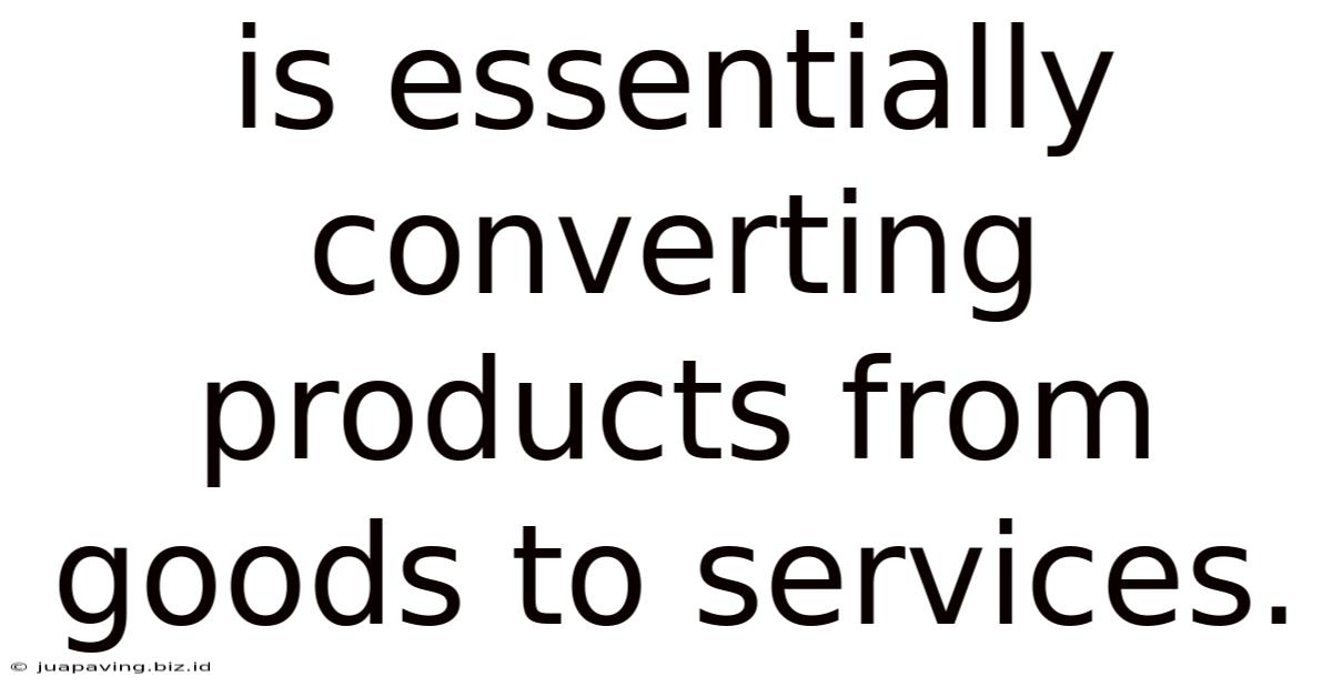 Is Essentially Converting Products From Goods To Services.