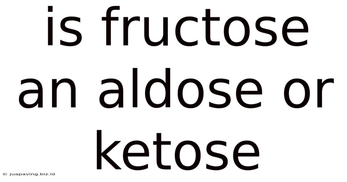 Is Fructose An Aldose Or Ketose