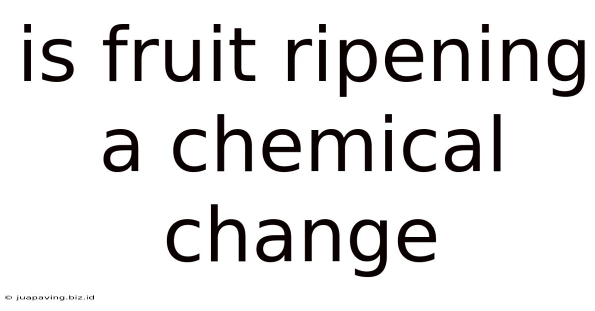 Is Fruit Ripening A Chemical Change