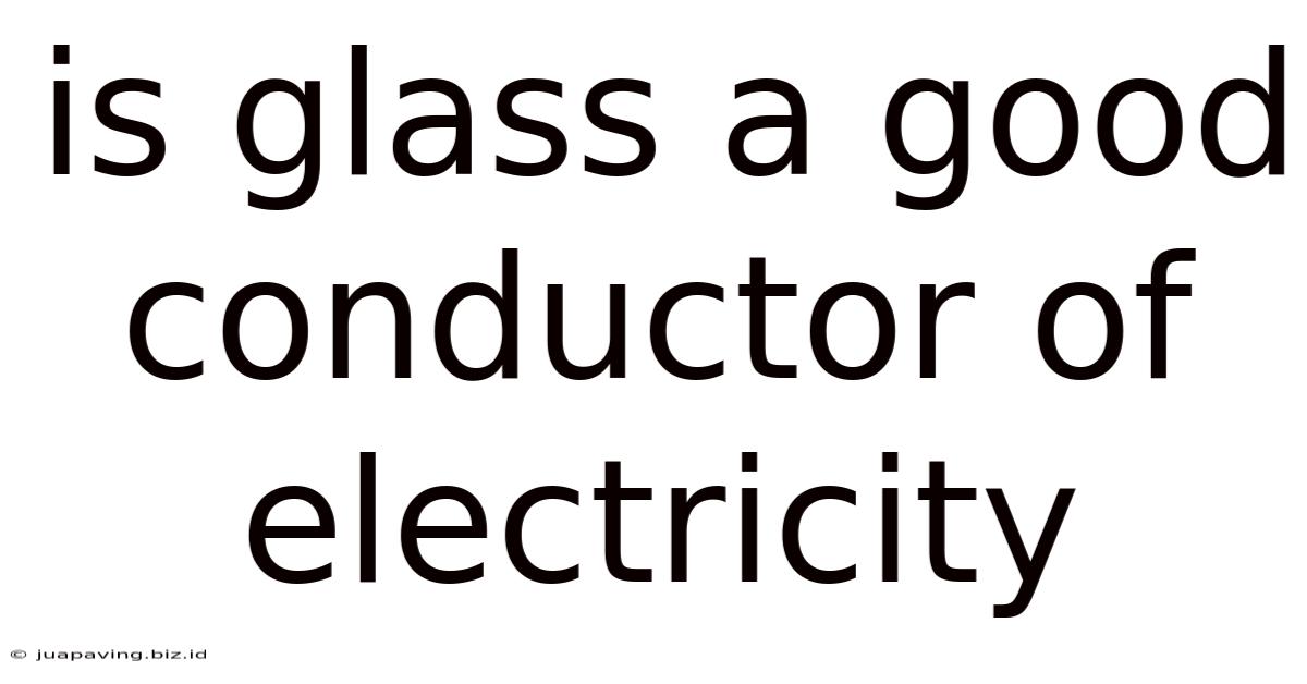Is Glass A Good Conductor Of Electricity