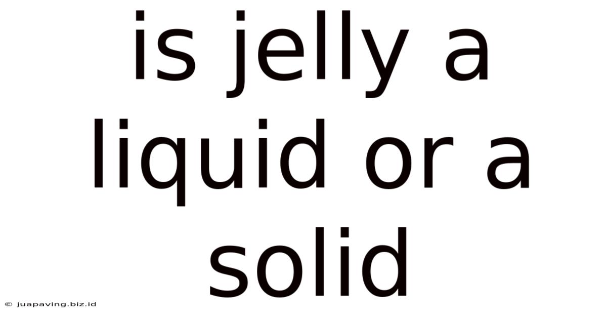Is Jelly A Liquid Or A Solid