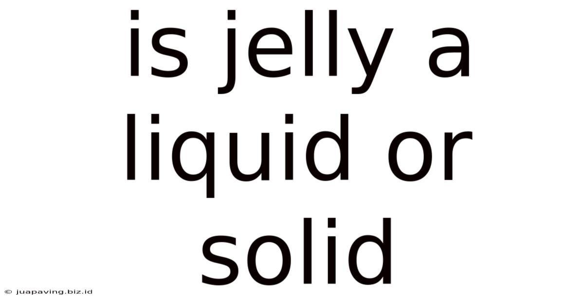 Is Jelly A Liquid Or Solid