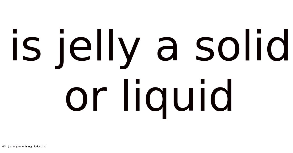 Is Jelly A Solid Or Liquid