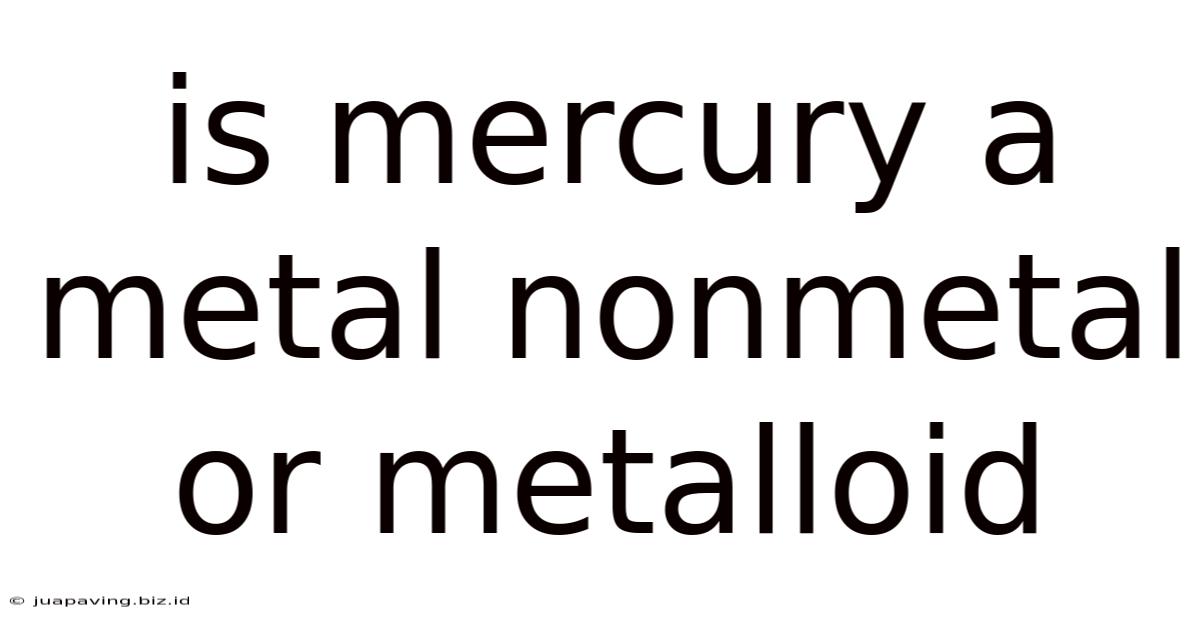 Is Mercury A Metal Nonmetal Or Metalloid