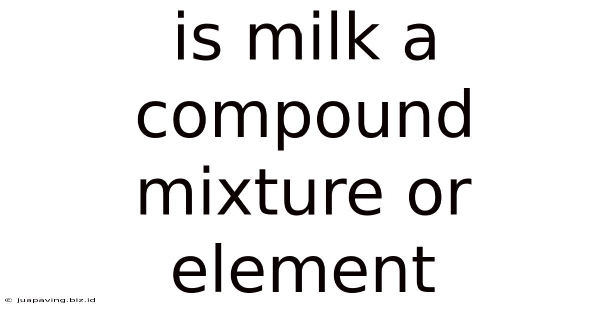 Is Milk A Compound Mixture Or Element