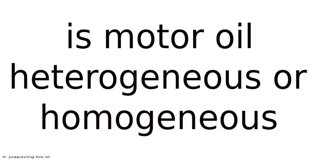 Is Motor Oil Heterogeneous Or Homogeneous
