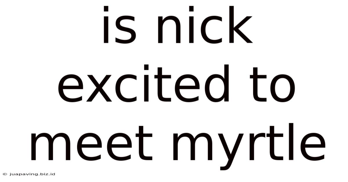 Is Nick Excited To Meet Myrtle