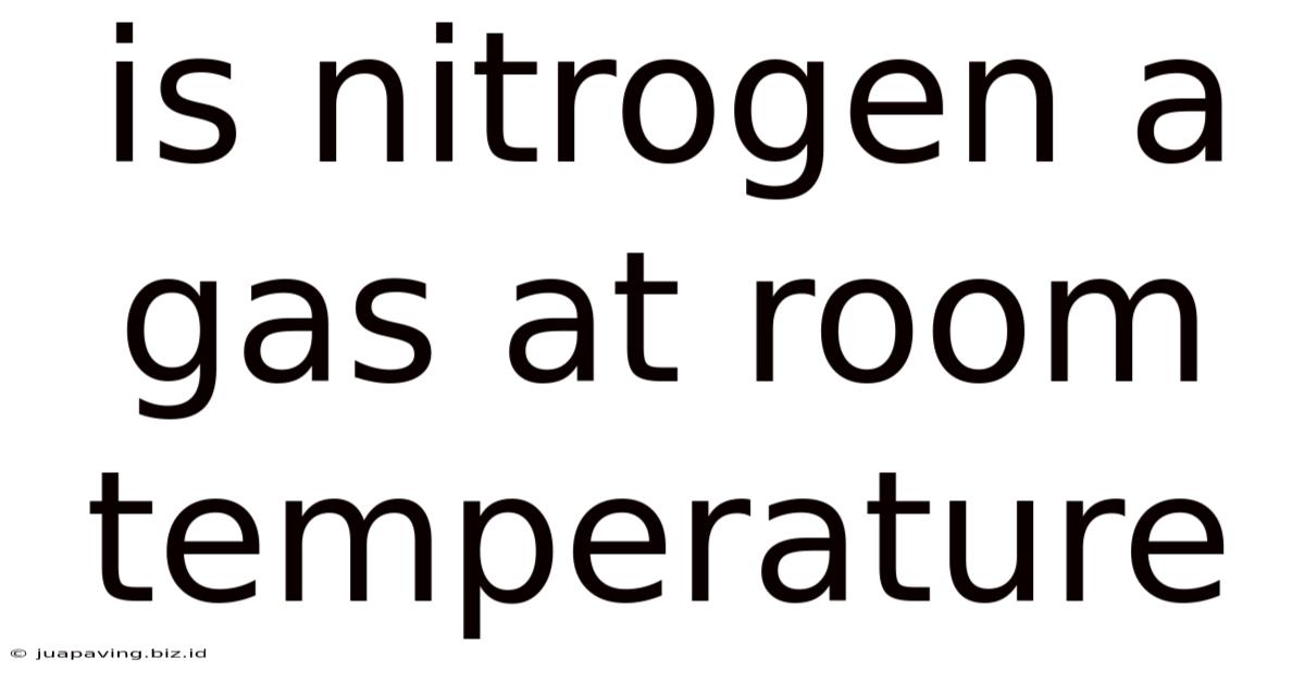 Is Nitrogen A Gas At Room Temperature