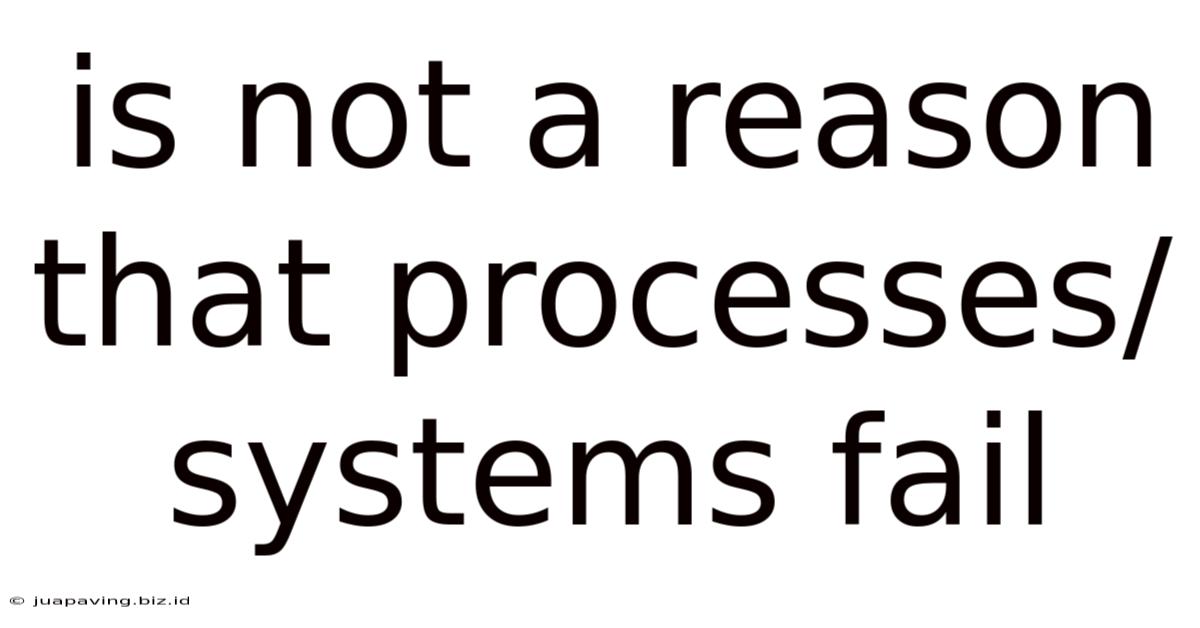 Is Not A Reason That Processes/systems Fail