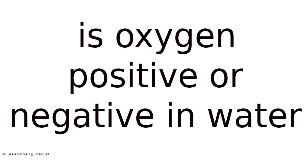 Is Oxygen Positive Or Negative In Water