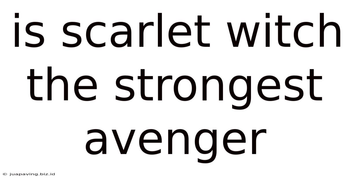 Is Scarlet Witch The Strongest Avenger