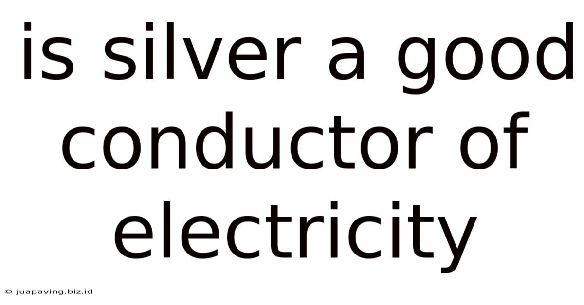 Is Silver A Good Conductor Of Electricity