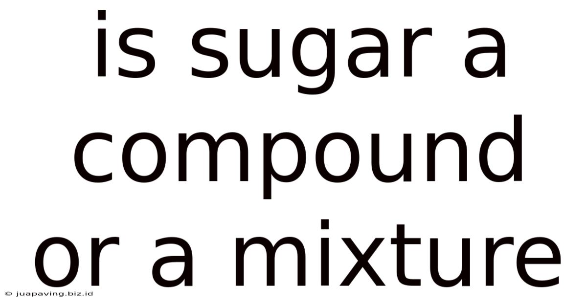 Is Sugar A Compound Or A Mixture
