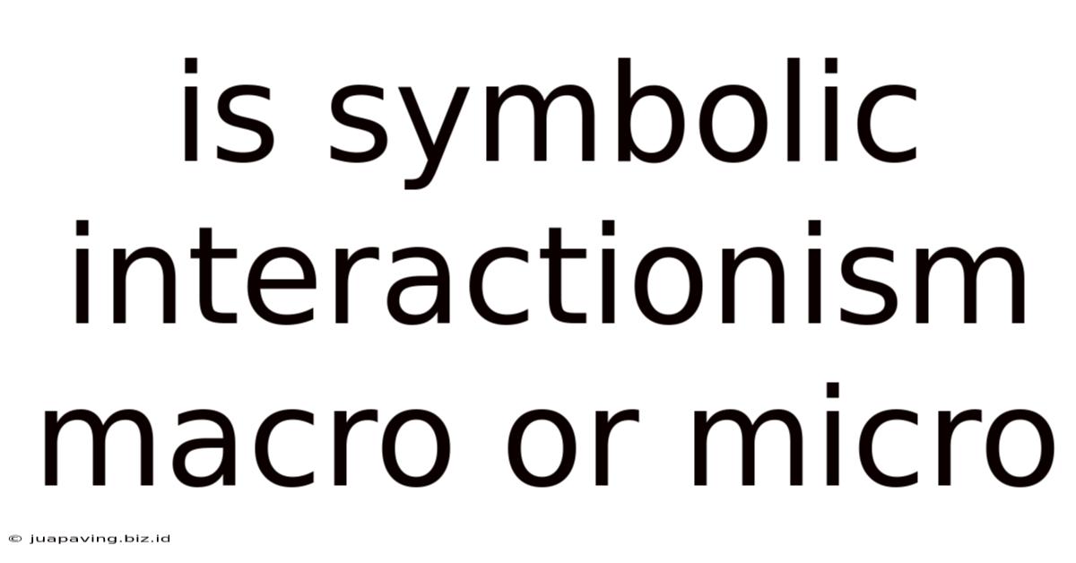 Is Symbolic Interactionism Macro Or Micro