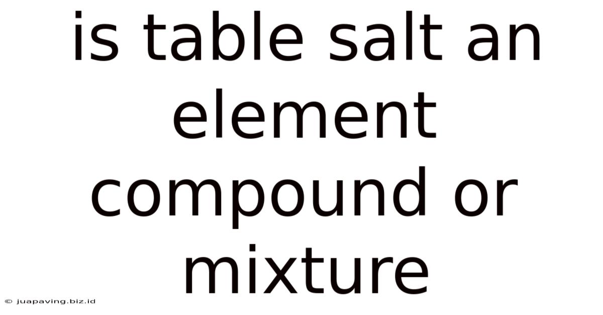 Is Table Salt An Element Compound Or Mixture