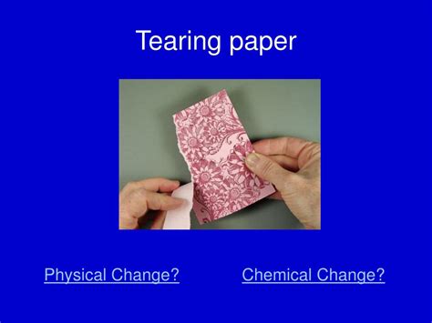 Is Tearing Physical Or Chemical Change