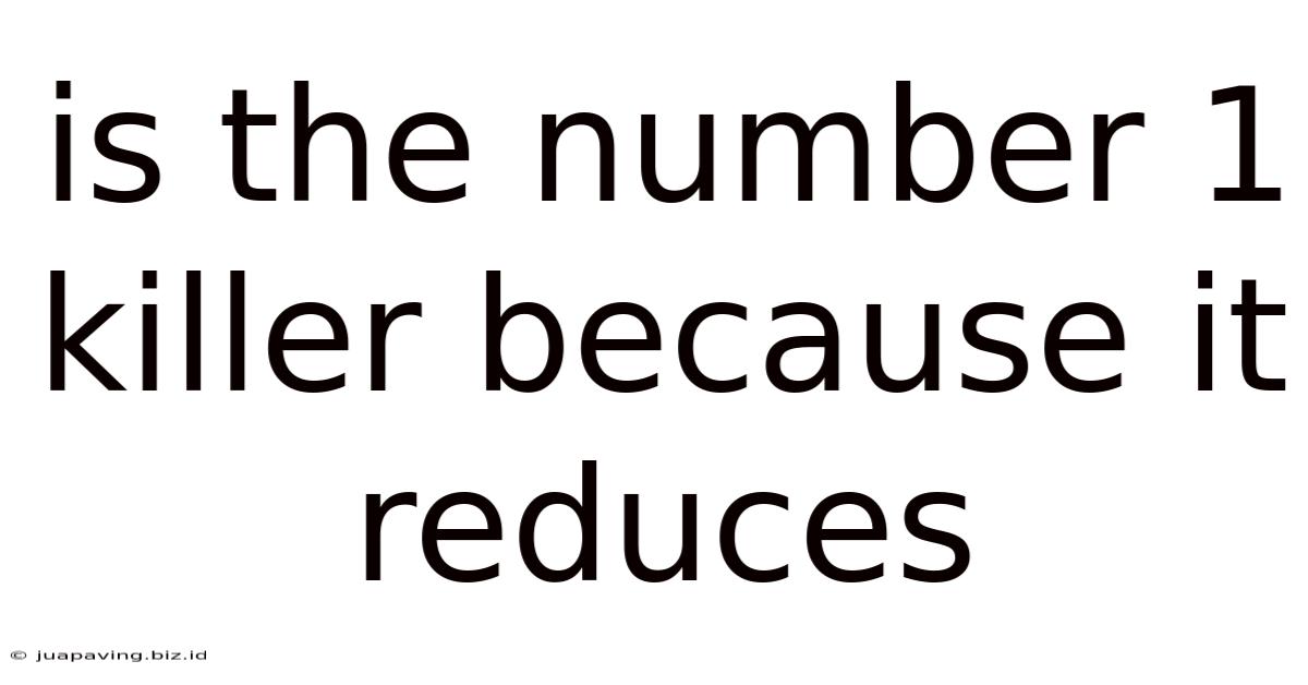 Is The Number 1 Killer Because It Reduces