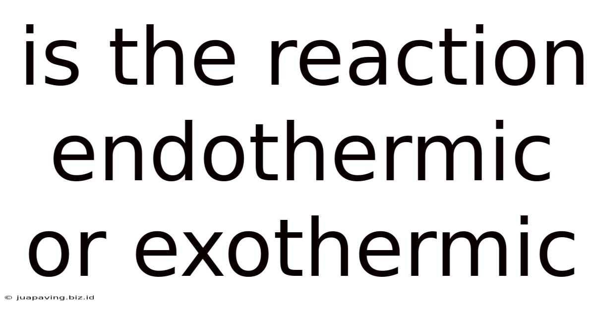 Is The Reaction Endothermic Or Exothermic