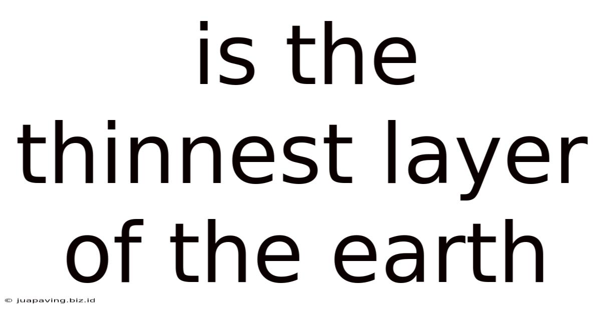 Is The Thinnest Layer Of The Earth