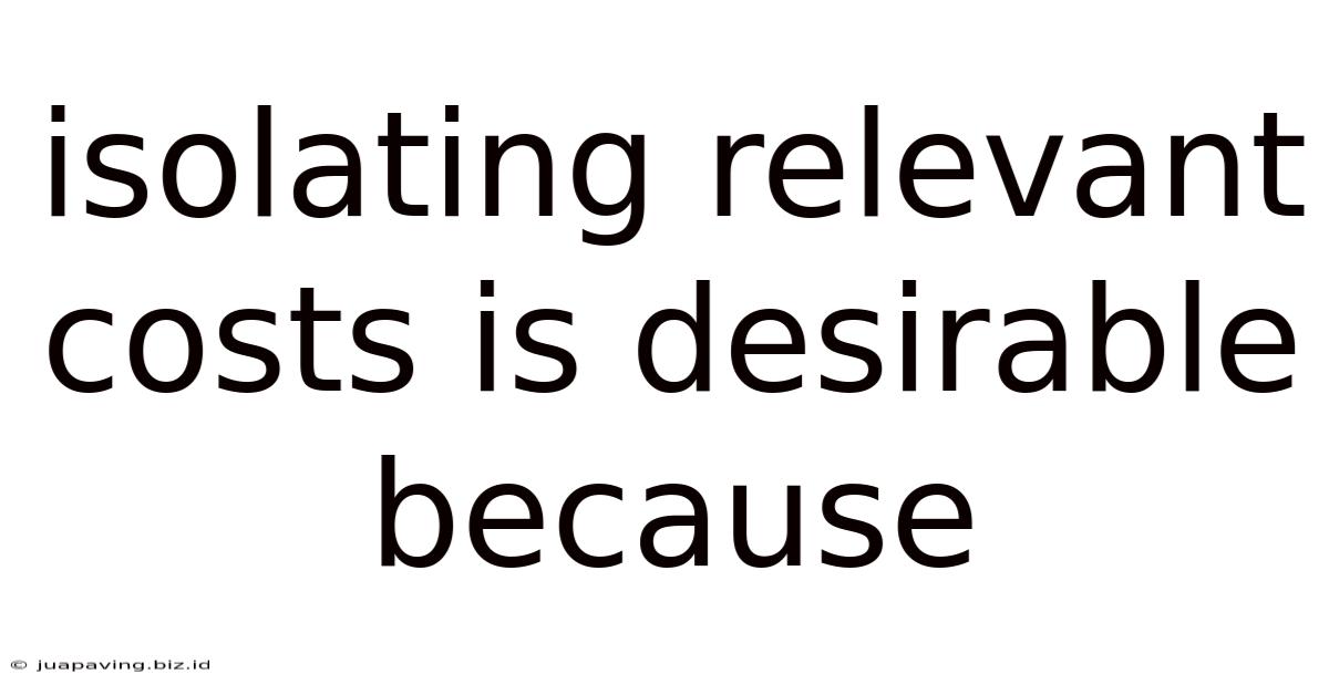 Isolating Relevant Costs Is Desirable Because