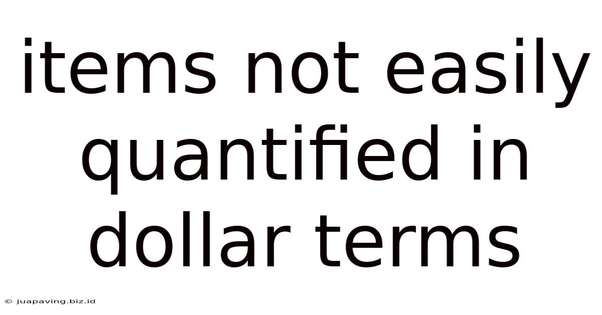 Items Not Easily Quantified In Dollar Terms