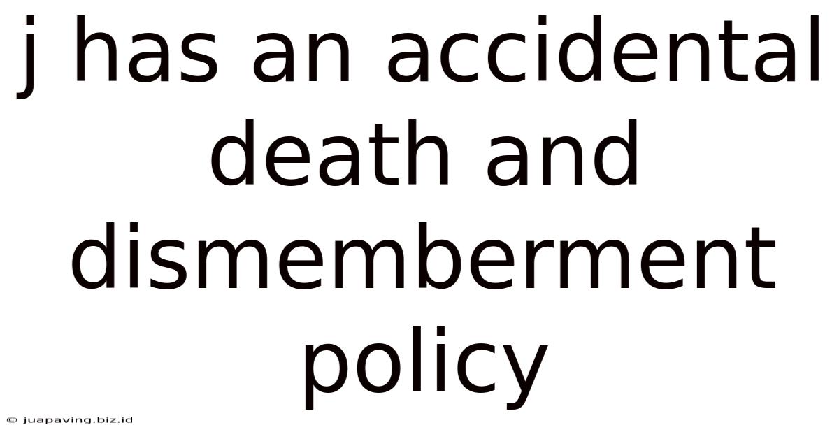 J Has An Accidental Death And Dismemberment Policy
