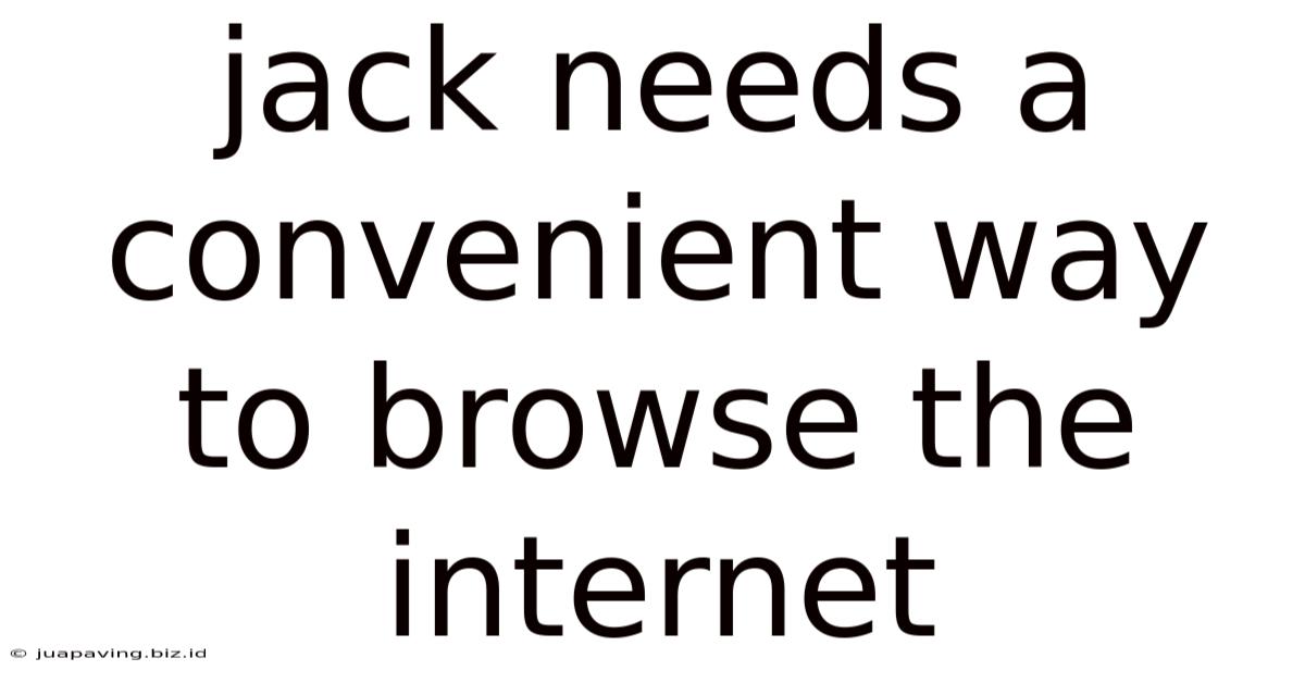 Jack Needs A Convenient Way To Browse The Internet