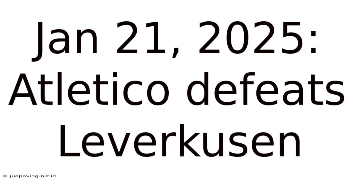 Jan 21, 2025: Atletico Defeats Leverkusen