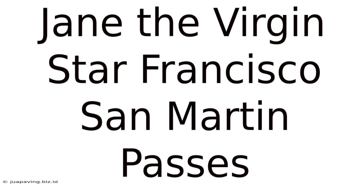 Jane The Virgin Star Francisco San Martin Passes