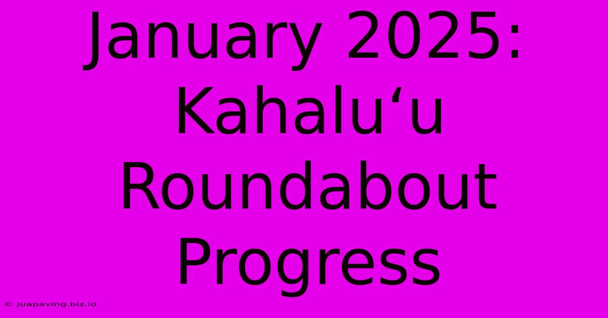 January 2025: Kahaluʻu Roundabout Progress