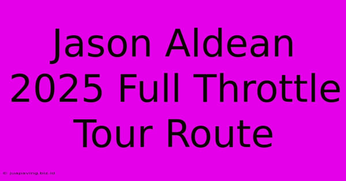 Jason Aldean 2025 Full Throttle Tour Route