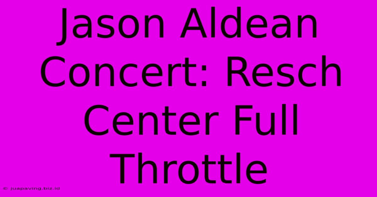 Jason Aldean Concert: Resch Center Full Throttle