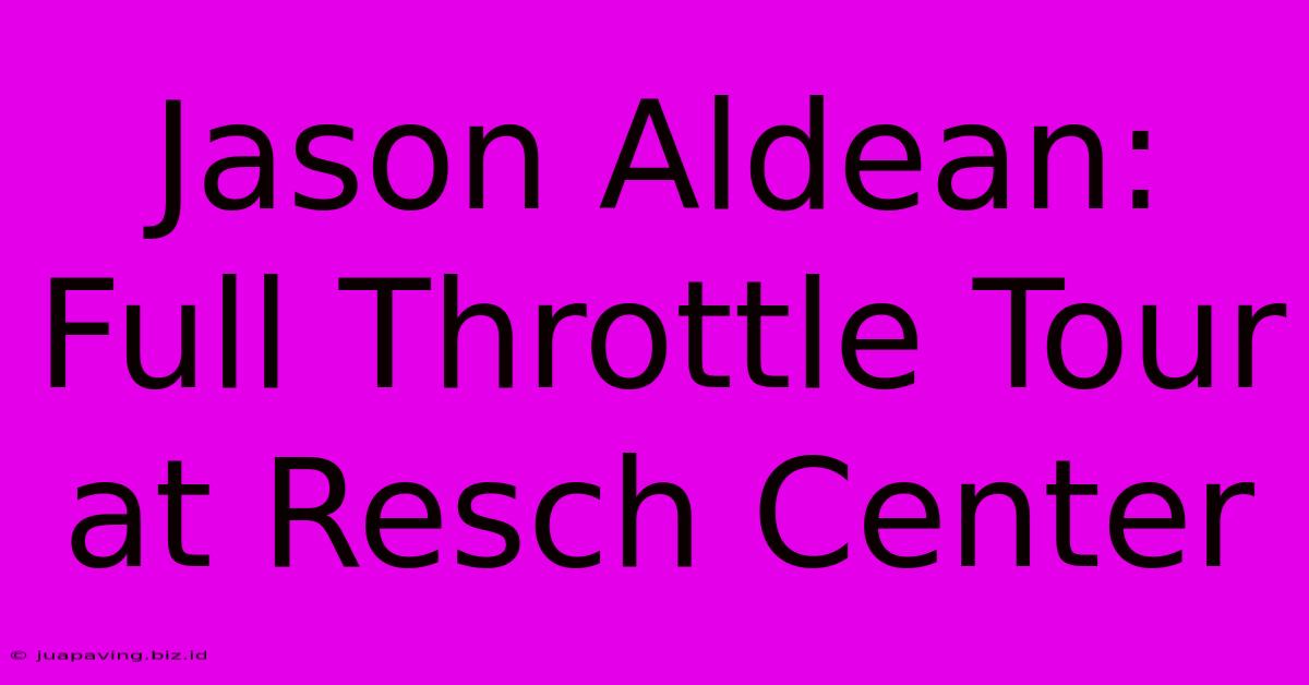 Jason Aldean: Full Throttle Tour At Resch Center