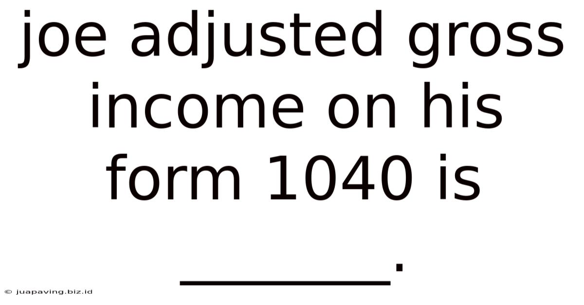Joe Adjusted Gross Income On His Form 1040 Is _______.