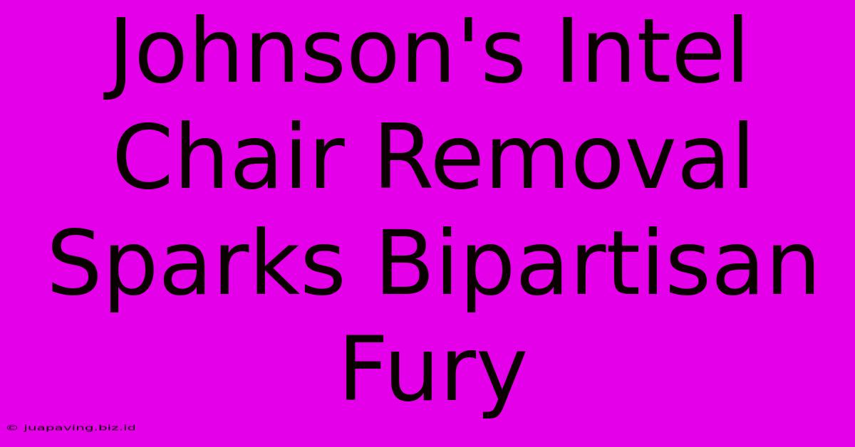 Johnson's Intel Chair Removal Sparks Bipartisan Fury