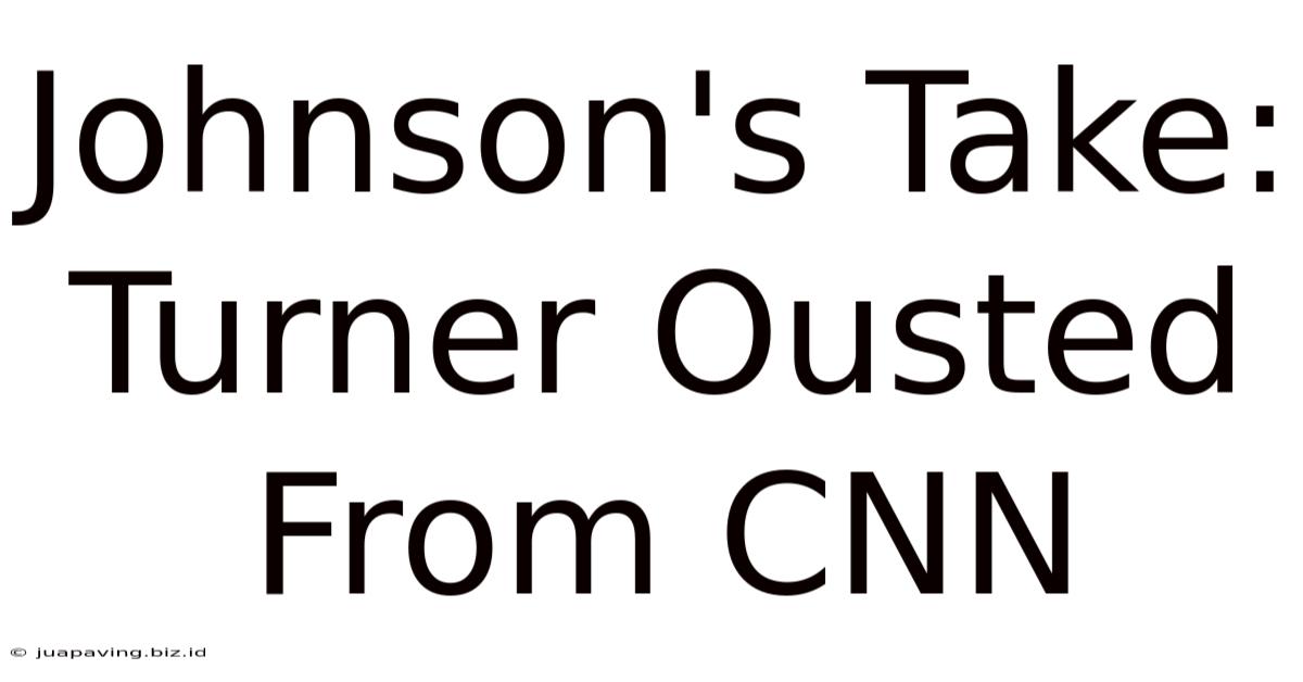 Johnson's Take: Turner Ousted From CNN