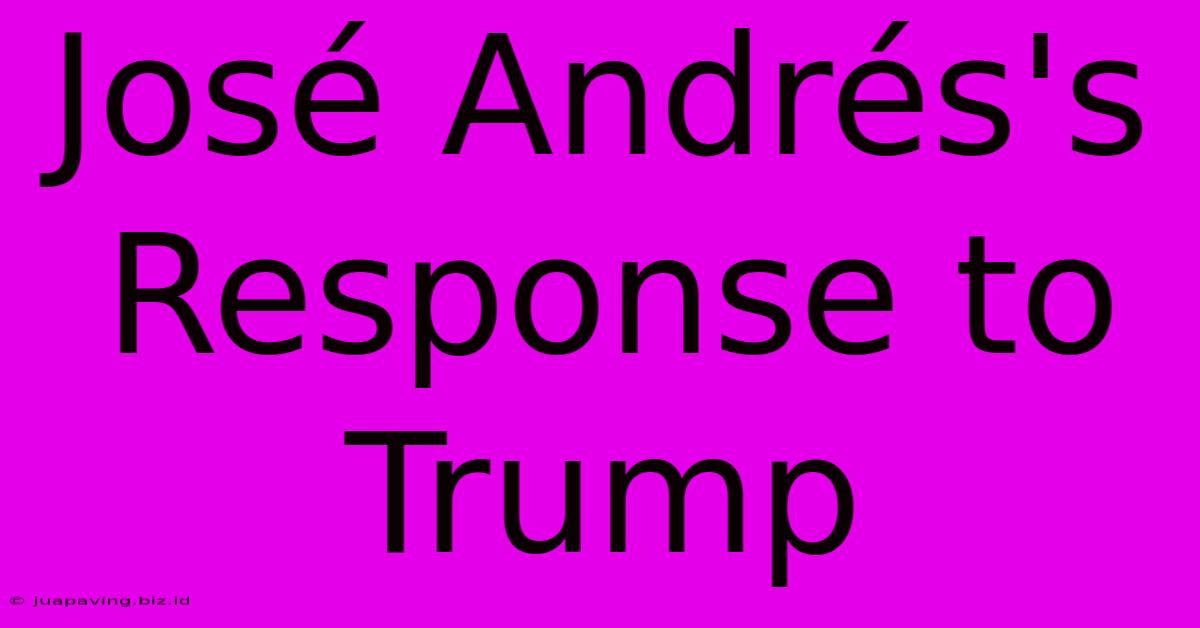 José Andrés's Response To Trump