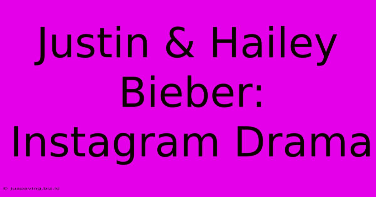 Justin & Hailey Bieber: Instagram Drama