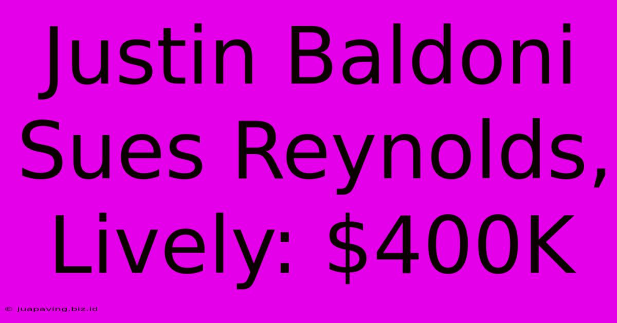 Justin Baldoni Sues Reynolds, Lively: $400K