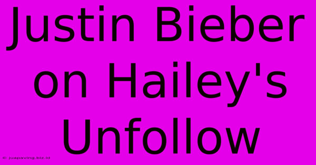 Justin Bieber On Hailey's Unfollow